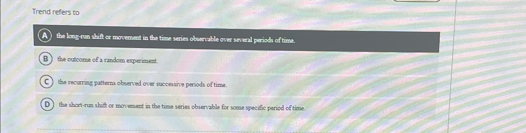  Trend refers to the long-rum shift or movement in the time