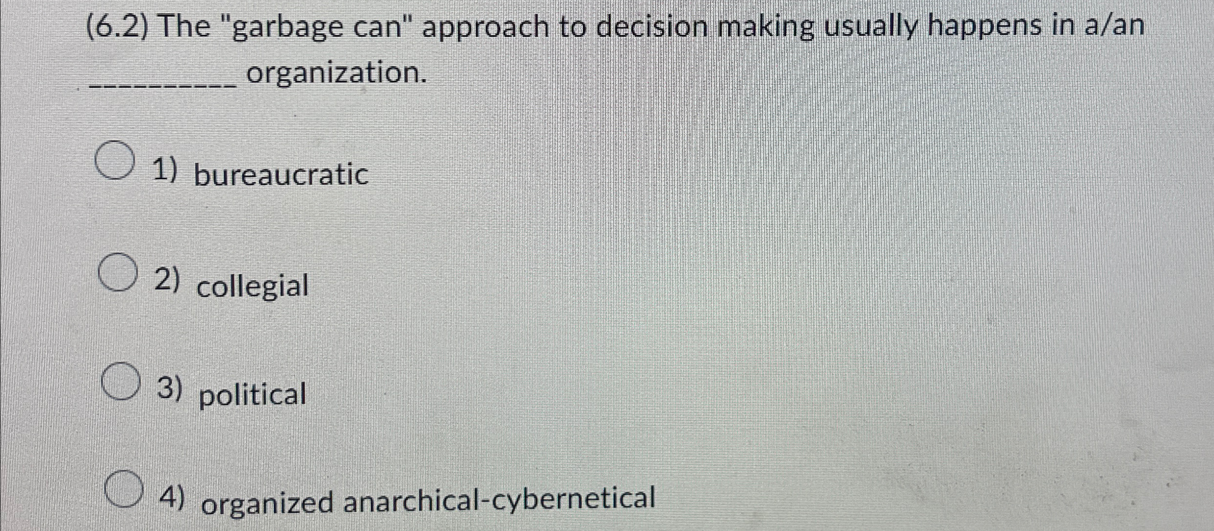  (6.2) The "garbage can" approach to decision making usually happens in