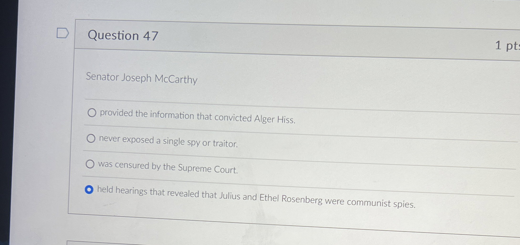  Question 47 1 pt Senator Joseph McCarthy provided the information that