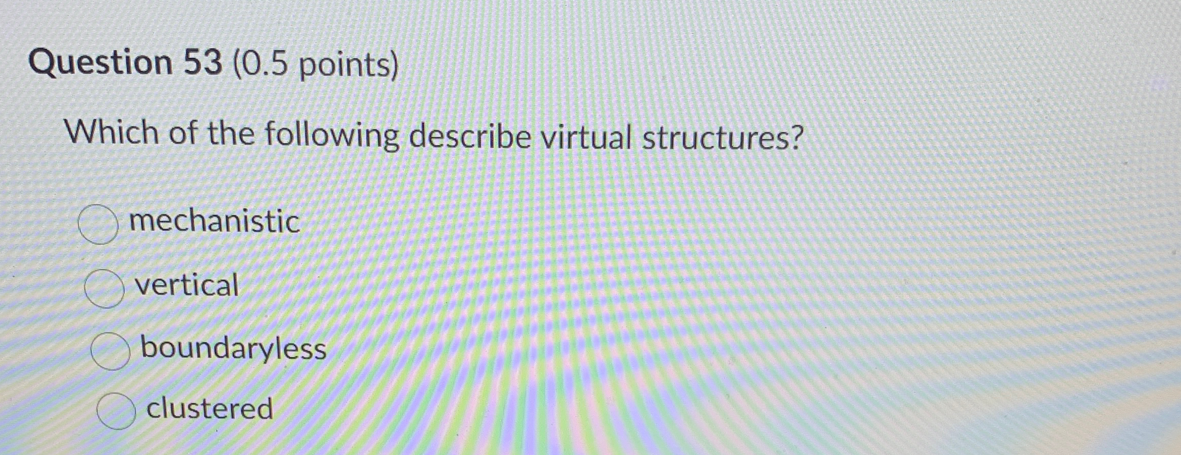  Question 53(0.5 points) Which of the following describe virtual structures? mechanistic
