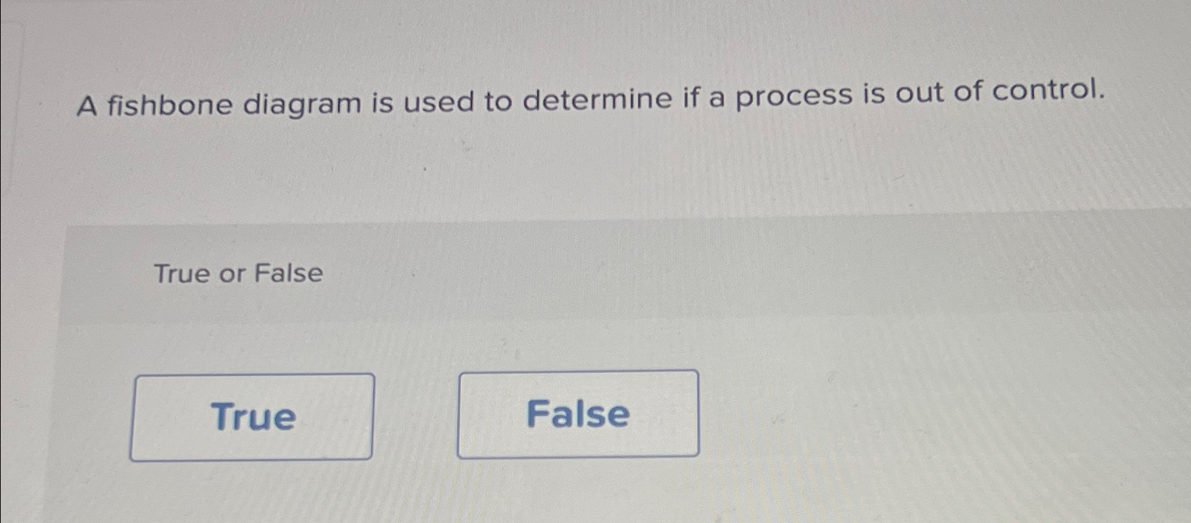  A fishbone diagram is used to determine if a process is