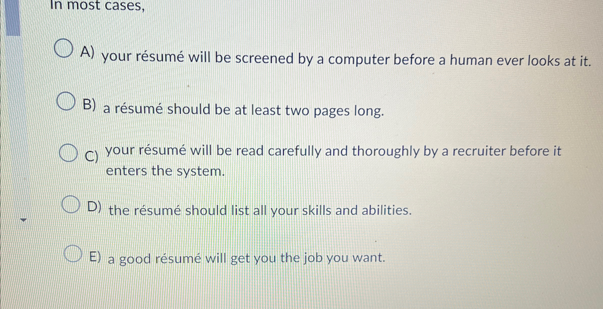  In most cases, A) your rsum will be screened by a