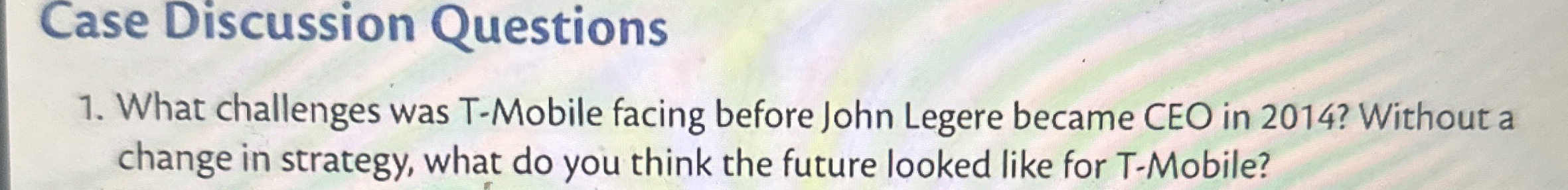  Case Discussion Questions What challenges was T-Mobile facing before John Legere