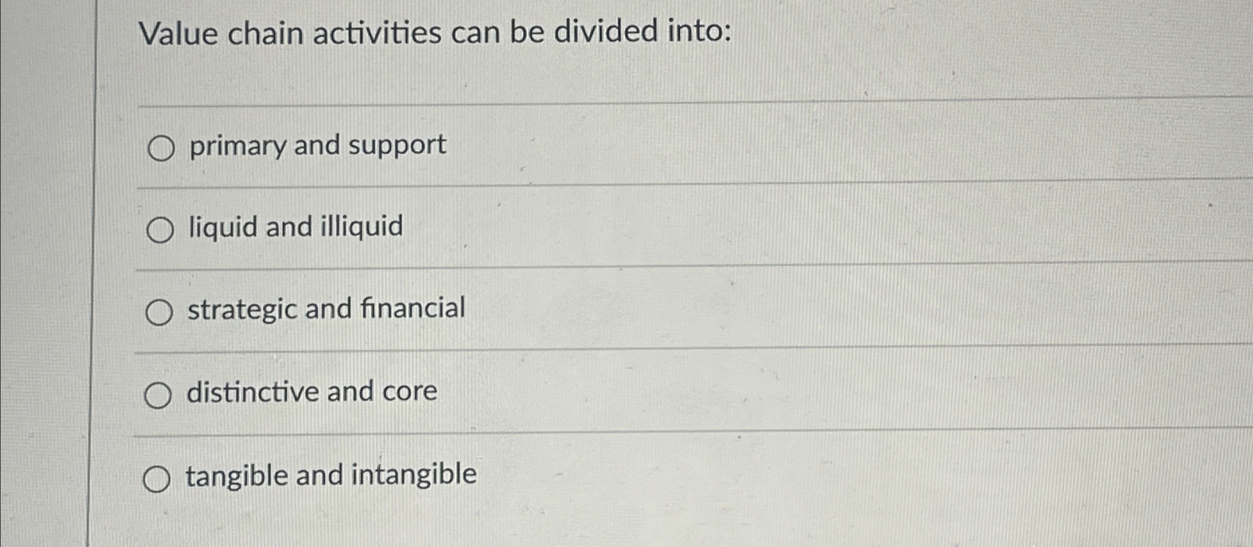  Value chain activities can be divided into: primary and support liquid