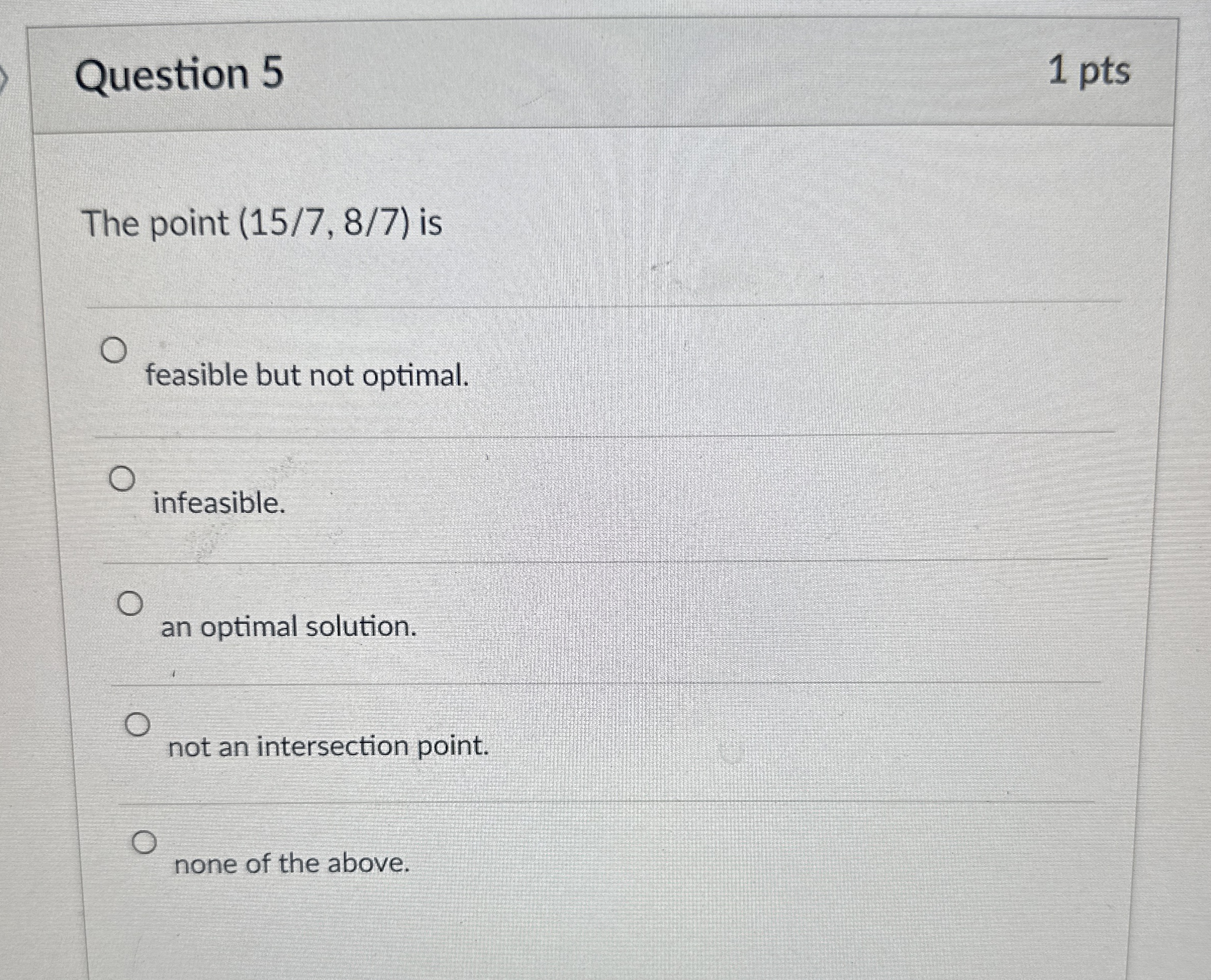  Question 5 1 pts The point (157,87) is q, feasible but
