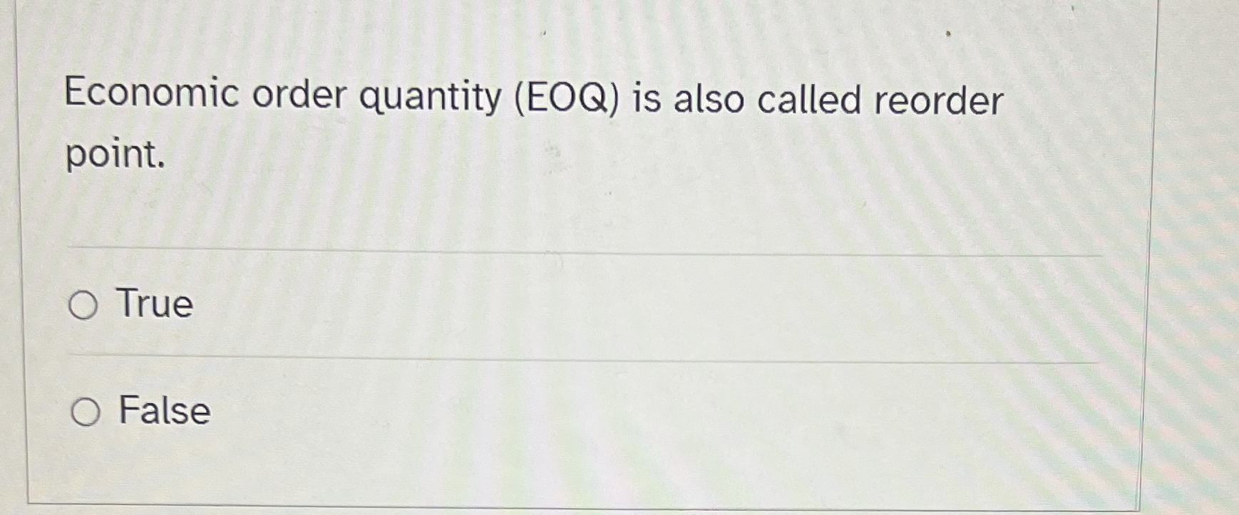  Economic order quantity (EOQ) is also called reorder point. True False