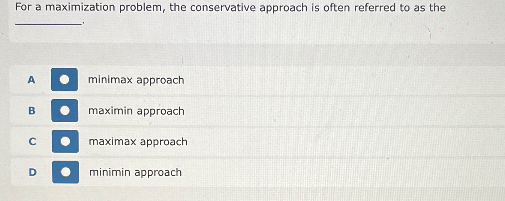  For a maximization problem, the conservative approach is often referred to