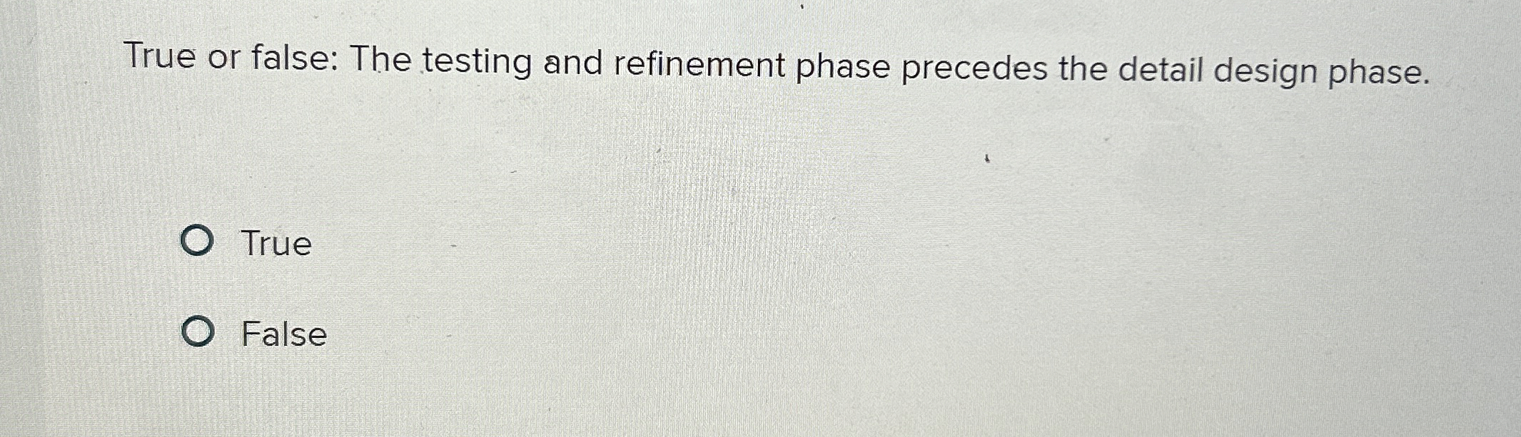  True or false: The testing and refinement phase precedes the detail