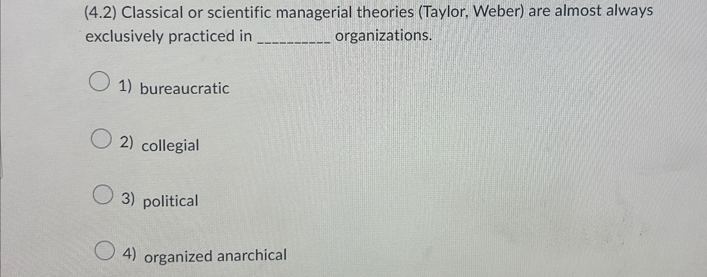  (4.2) Classical or scientific managerial theories (Taylor, Weber) are almost always