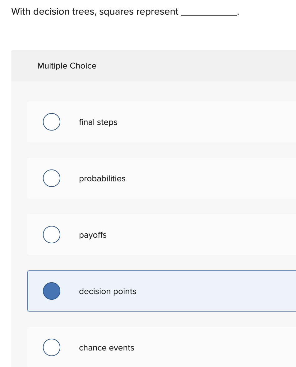  With decision trees, squares represent Multiple Choice final steps probabilities payoffs