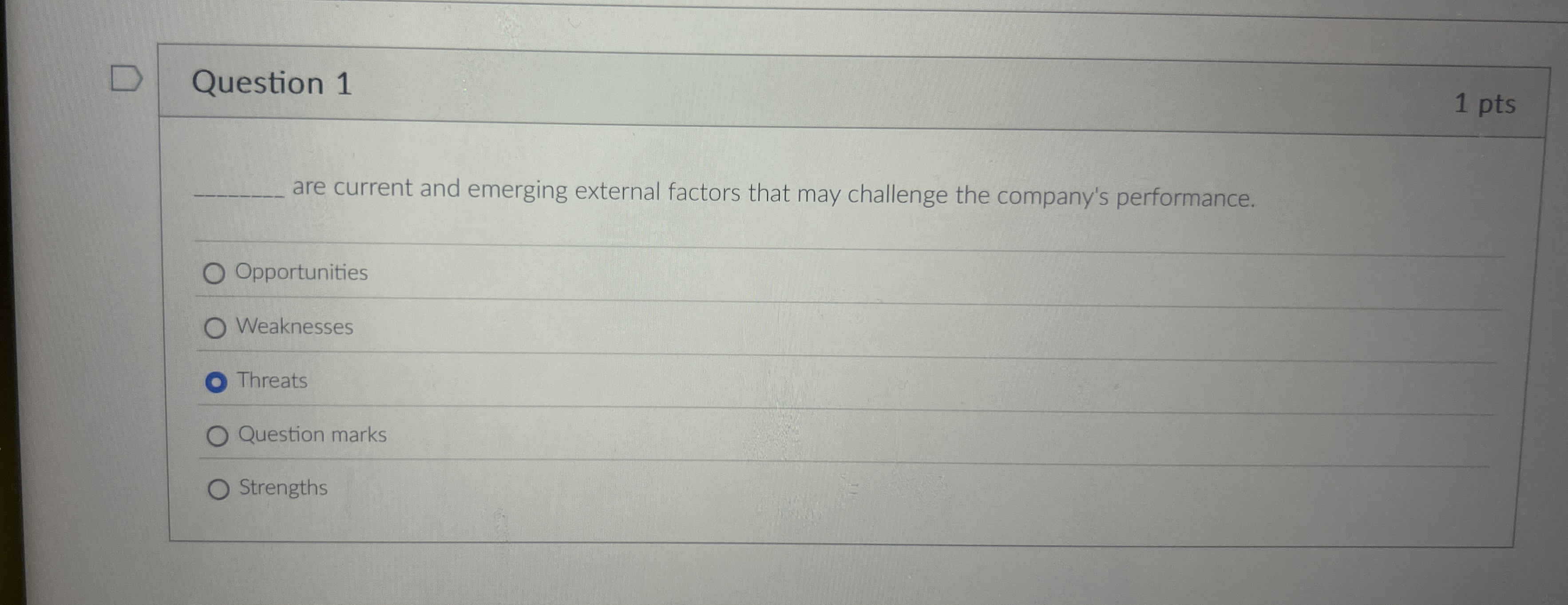  Question 1 1 pts q, are current and emerging external factors