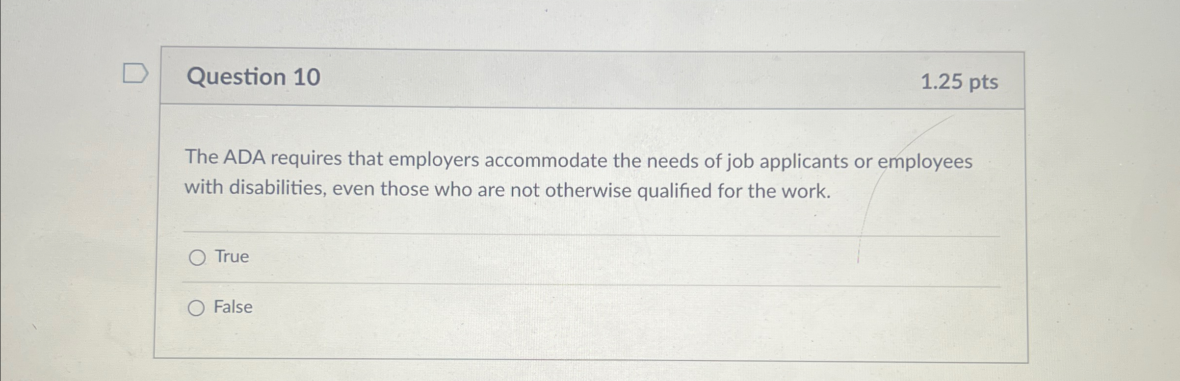  Question 10 1.25pts The ADA requires that employers accommodate the needs
