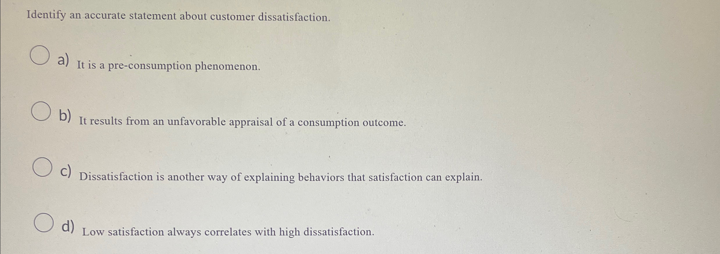  Identify an accurate statement about customer dissatisfaction. a) It is a