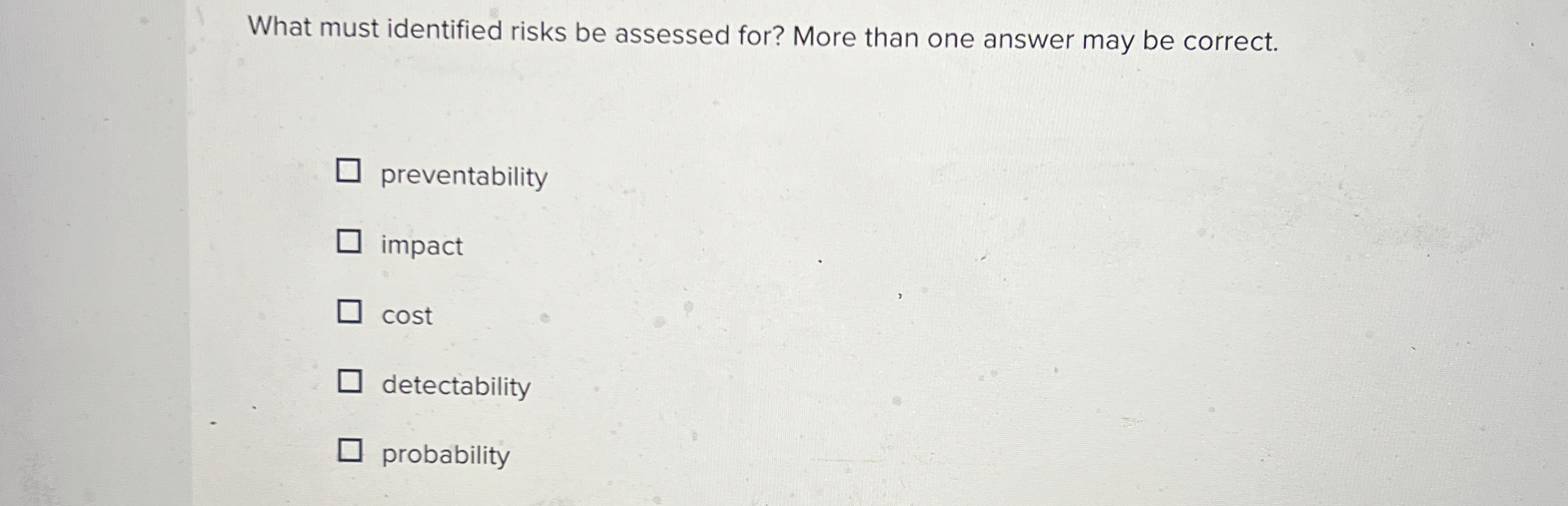  What must identified risks be assessed for? More than one answer