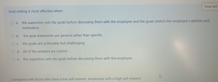  Goal setting is most effective when: Time left a. the supervisor