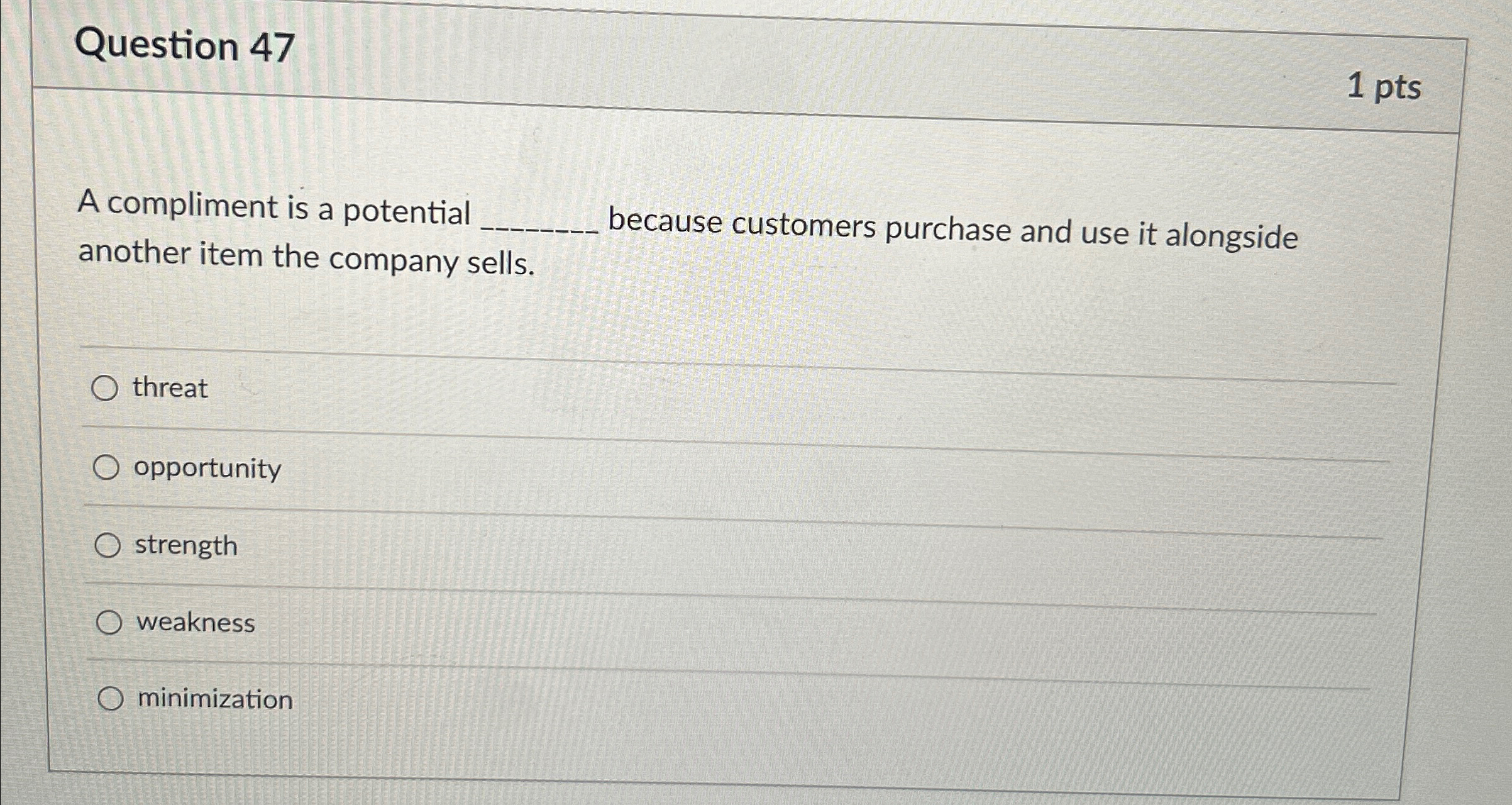  Question 47 1 pts A compliment is a potential because customers
