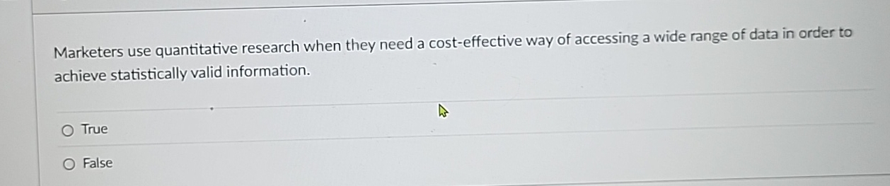  Marketers use quantitative research when they need a cost-effective way of