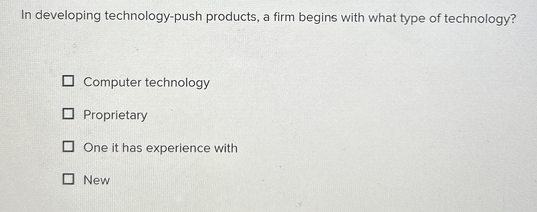  In developing technology-push products, a firm begins with what type of