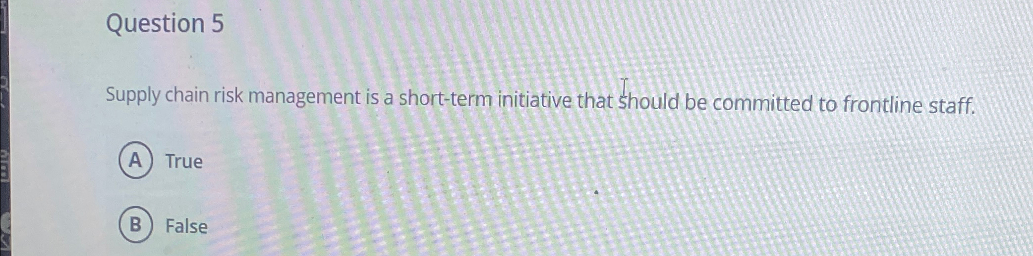  Question 5 Supply chain risk management is a short-term initiative that