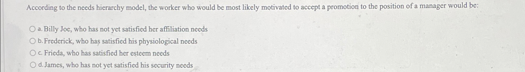  According to the needs hierarchy model, the worker who would be