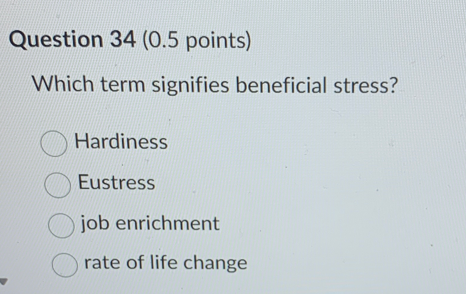  Question 34(0.5 points) Which term signifies beneficial stress? Hardiness Eustress job
