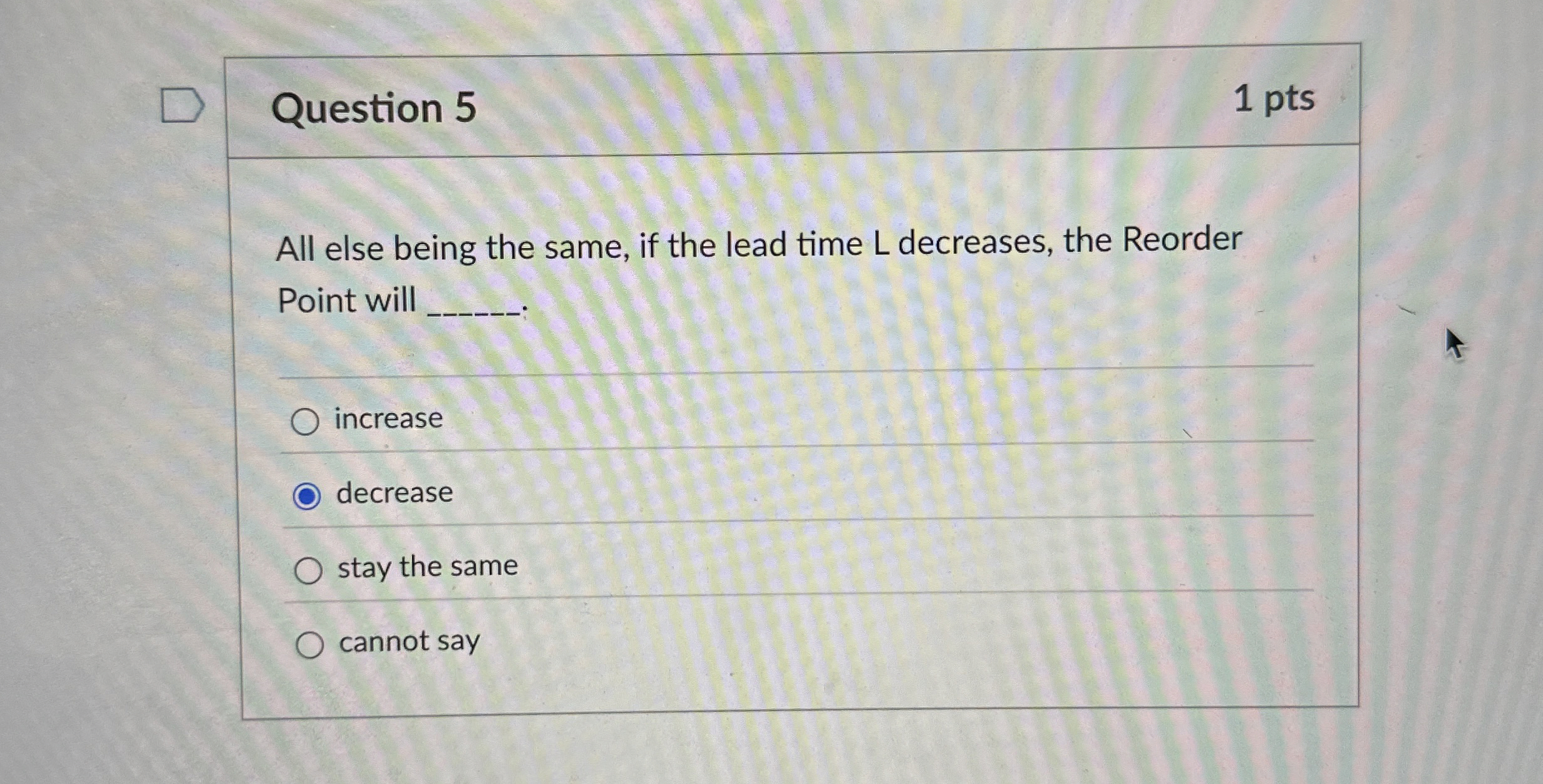  Question 5 1 pts All else being the same, if the