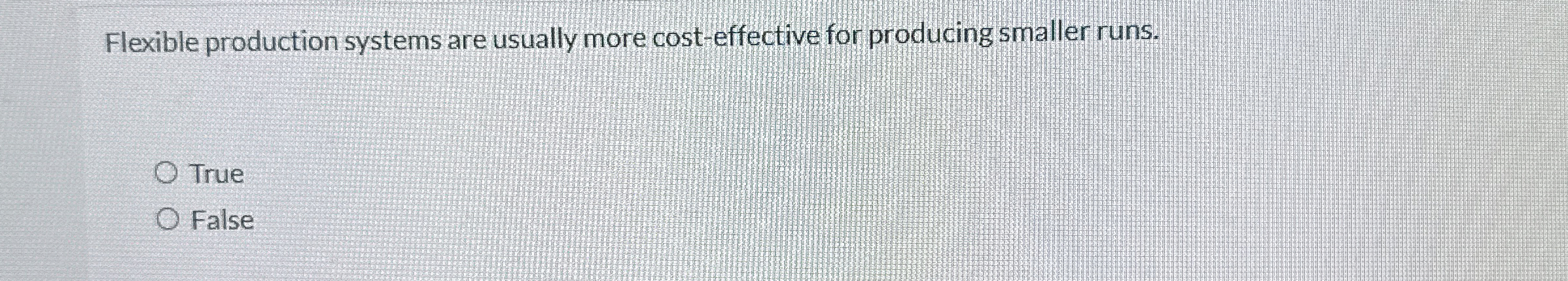 Flexible production systems are usually more cost-effective for producing smaller runs.