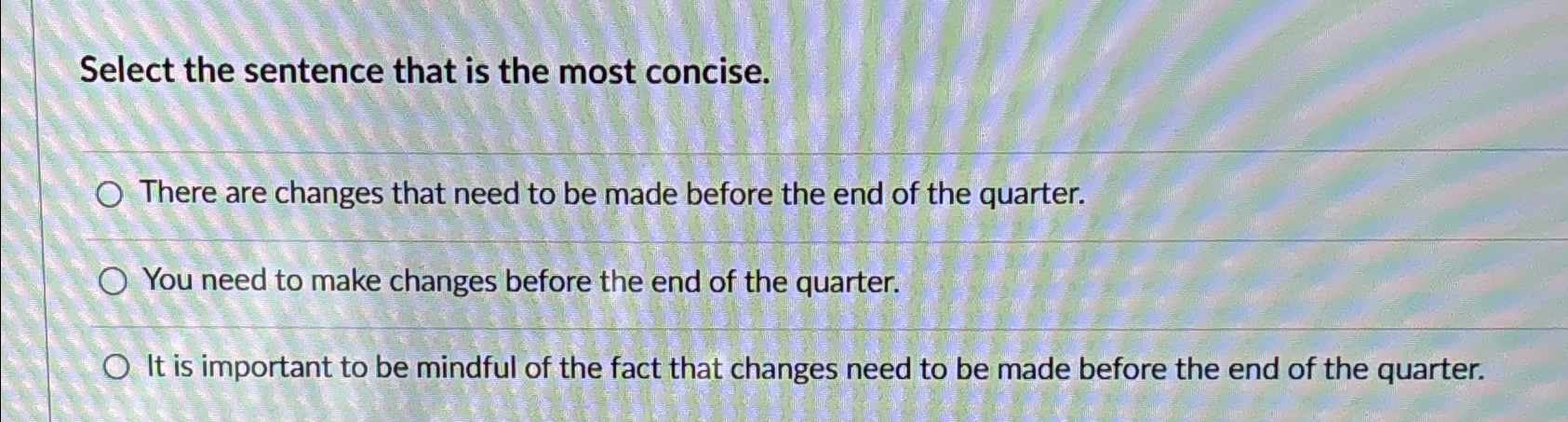  Select the sentence that is the most concise. There are changes