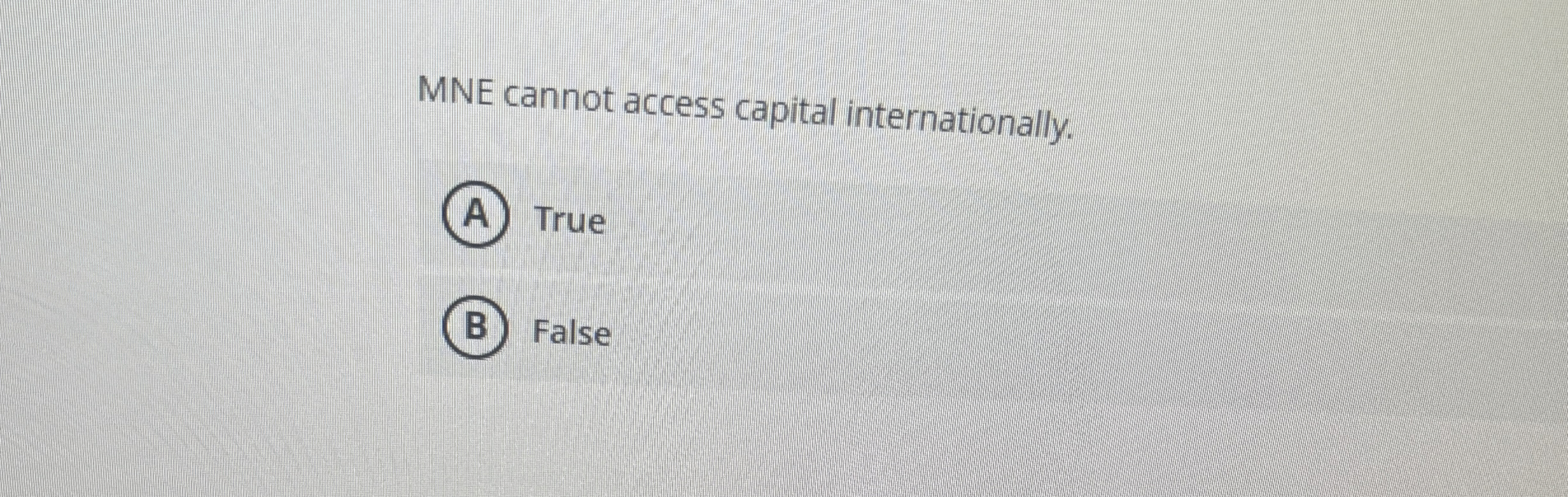  MNE cannot access capital internationally. True False 