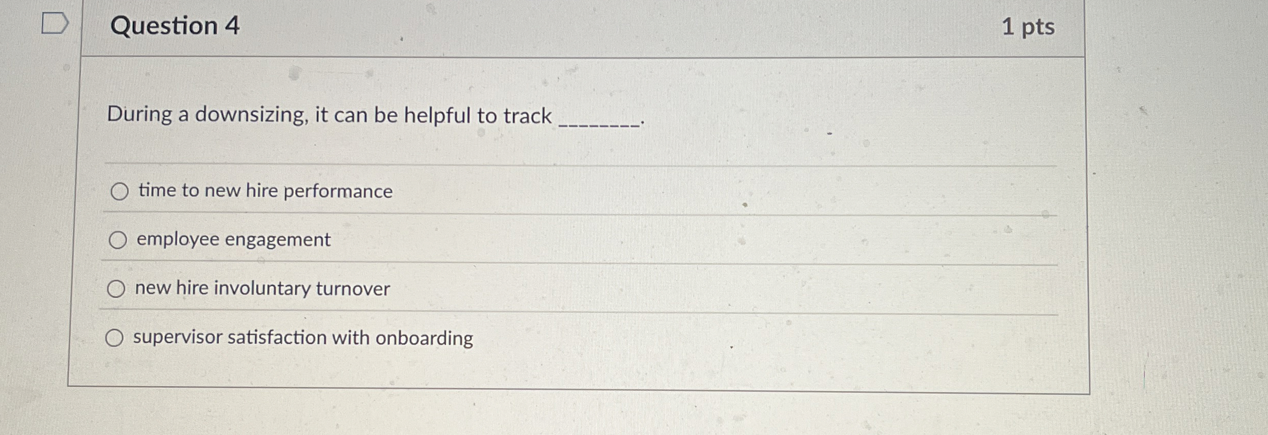  Question 4 During a downsizing, it can be helpful to track