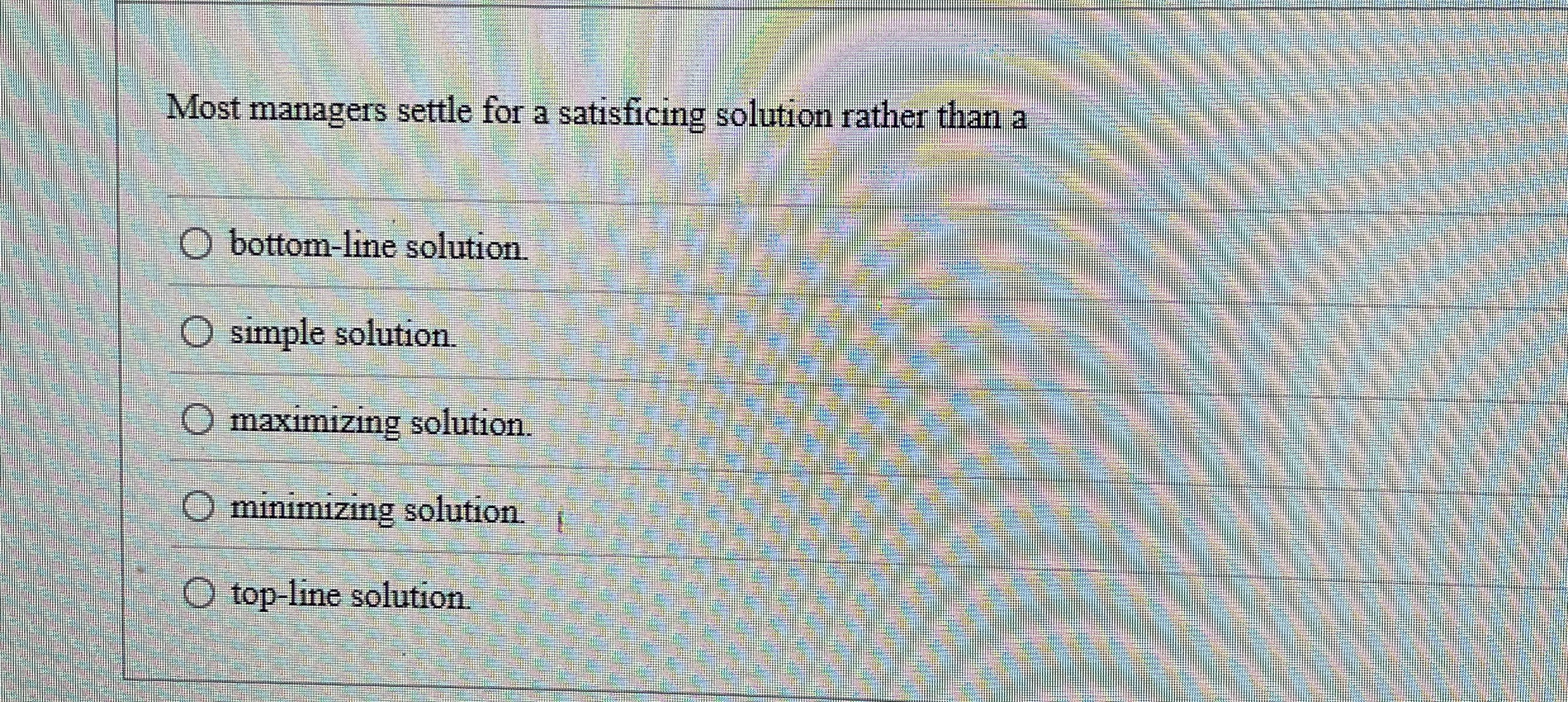  Most managers settle for a satisficing solution rather than a bottom-line