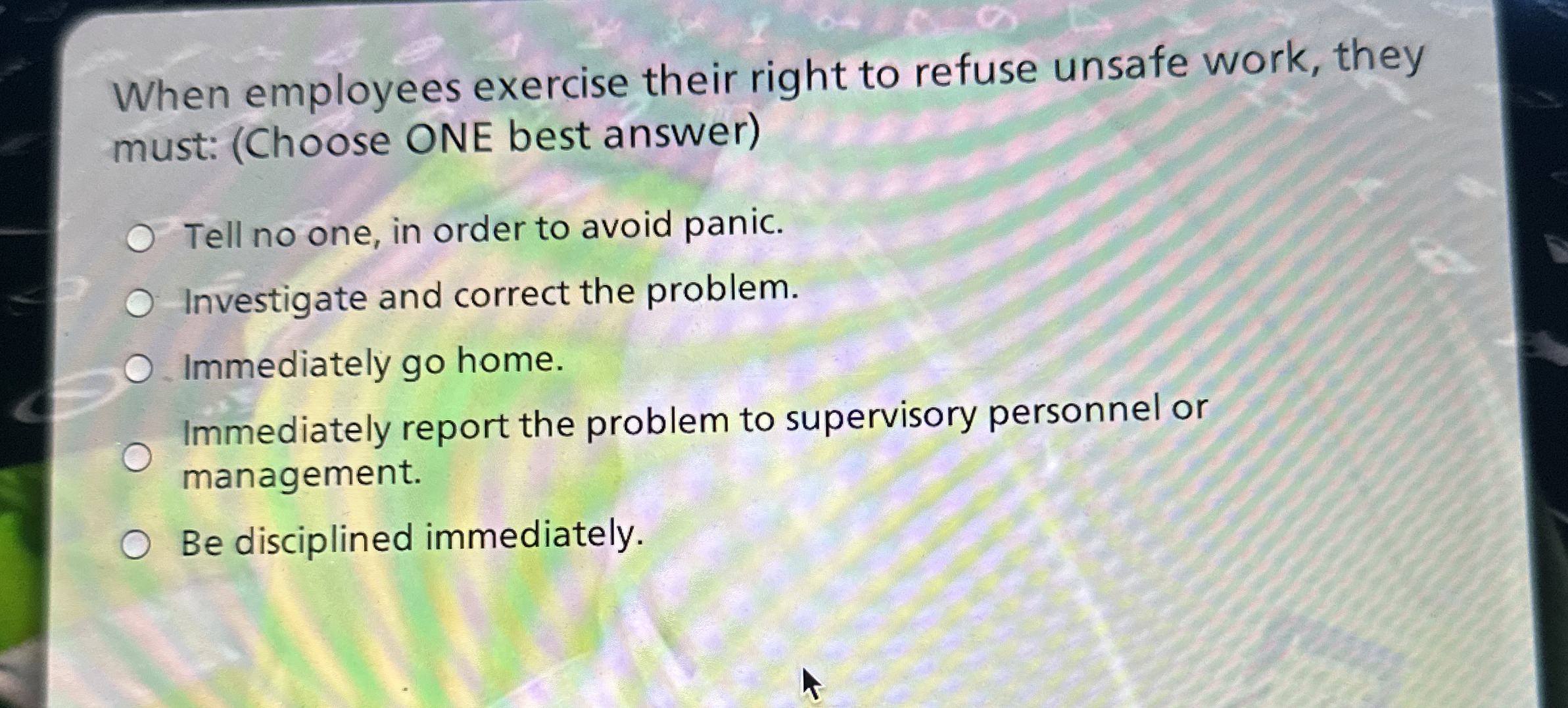  When employees exercise their right to refuse unsafe work, they must: