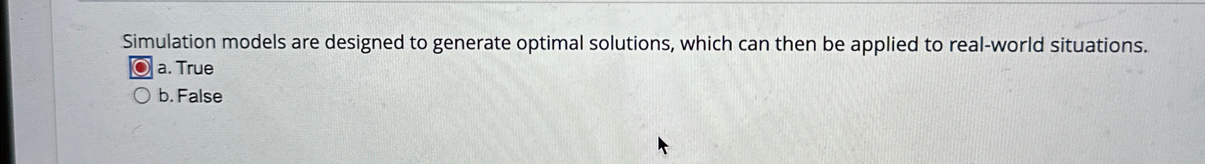  Simulation models are designed to generate optimal solutions, which can then