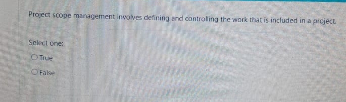  Project scope management involves defining and controlling the work that is