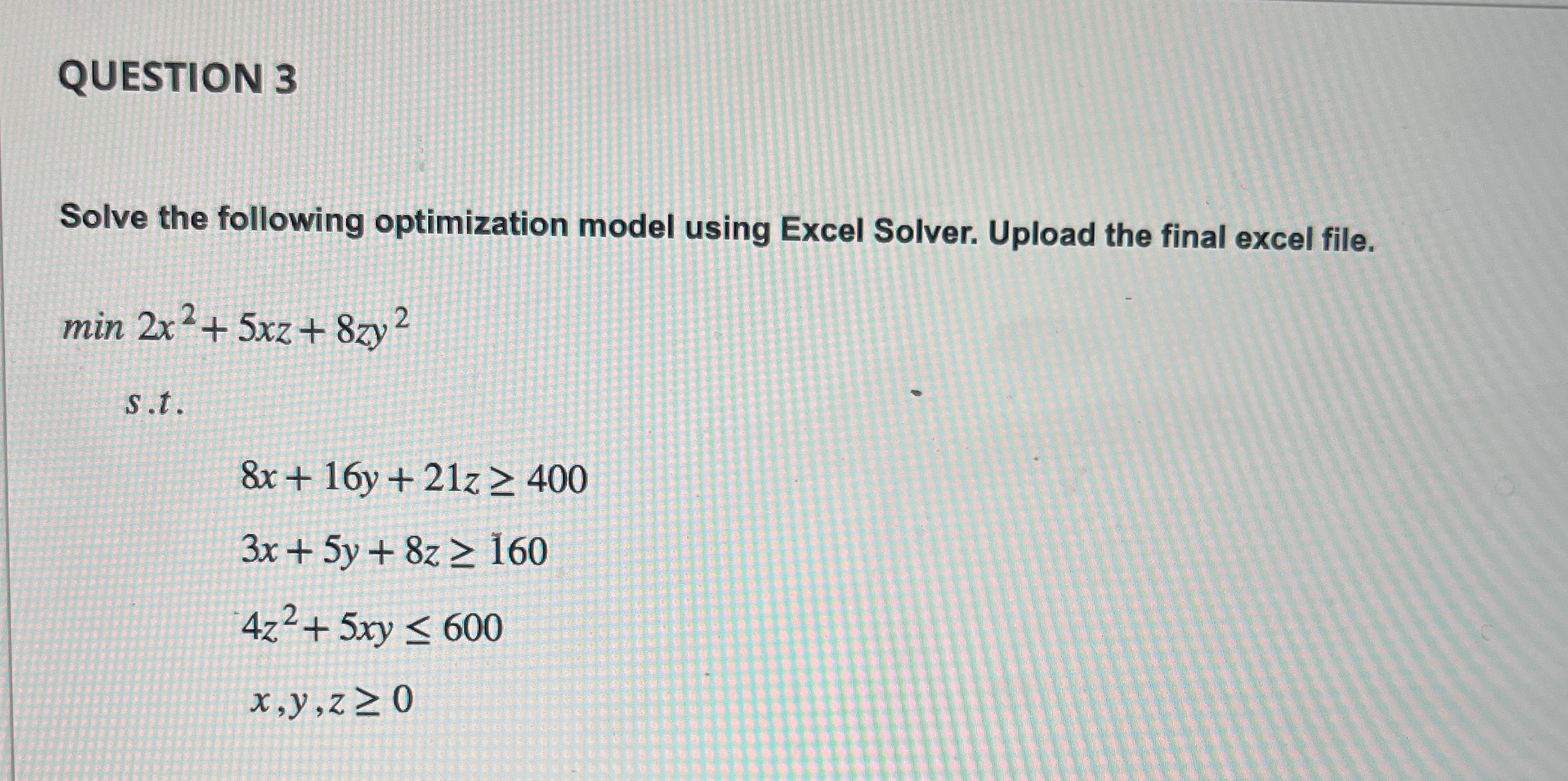  QUESTION 3 Solve the following optimization model using Excel Solver. Upload