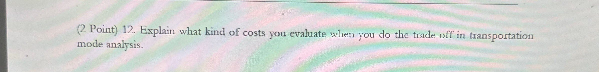  (2 Point)12. Explain what kind of costs you evaluate when you