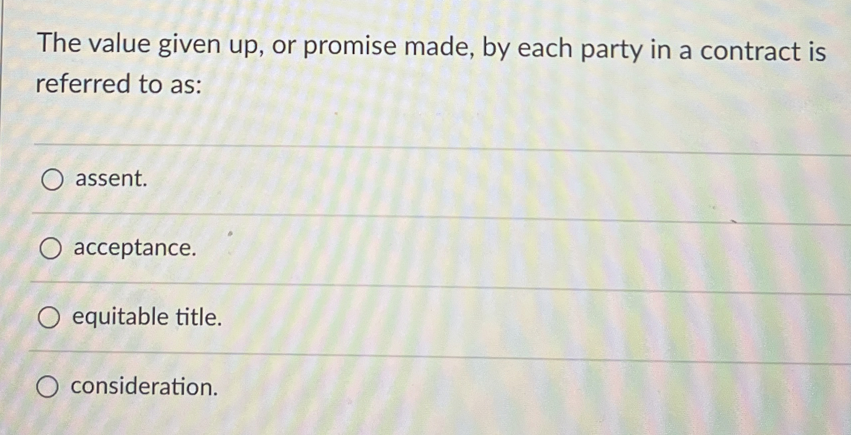  The value given up, or promise made, by each party in