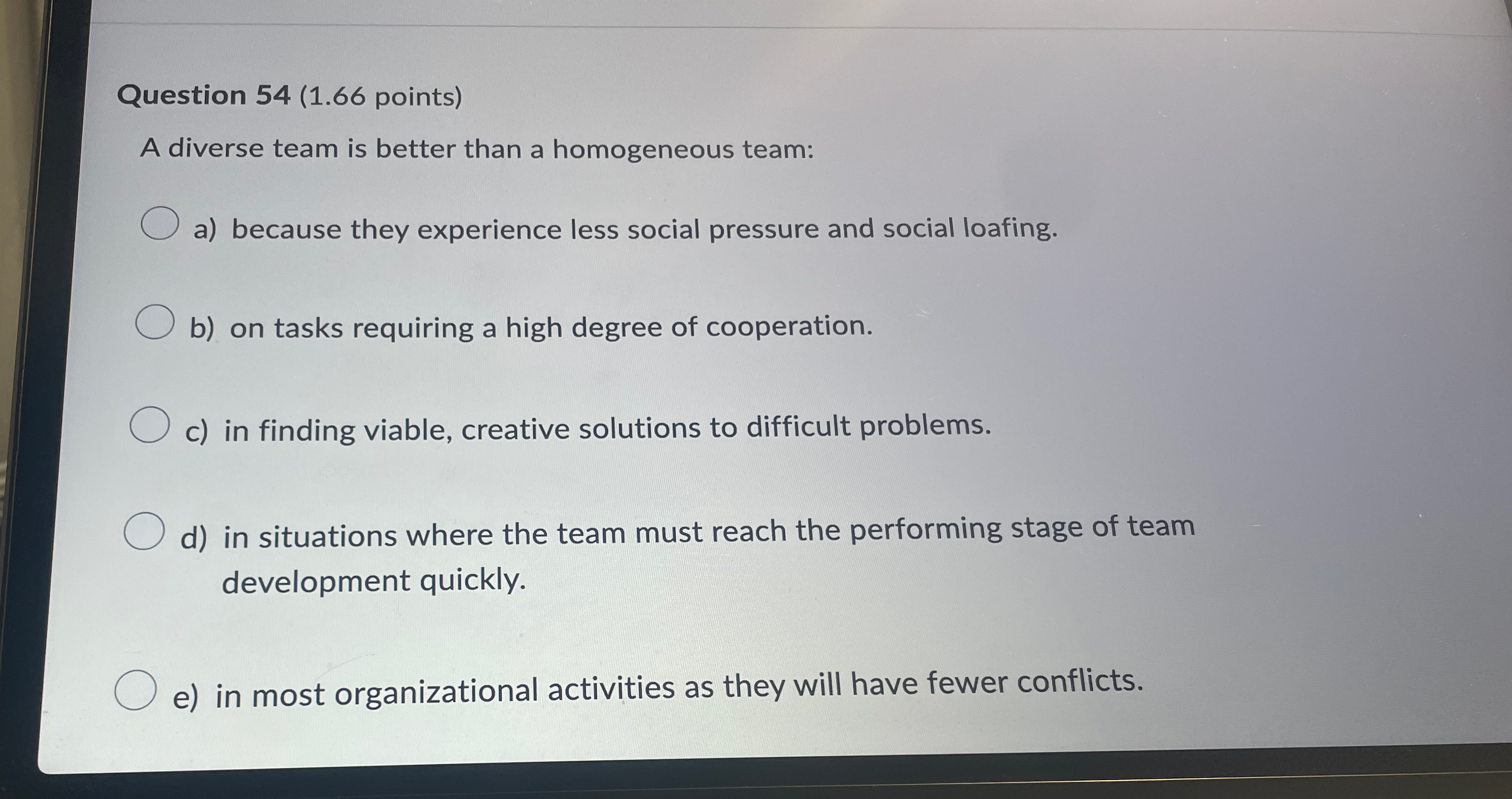  Question 54(1.66 points) A diverse team is better than a homogeneous