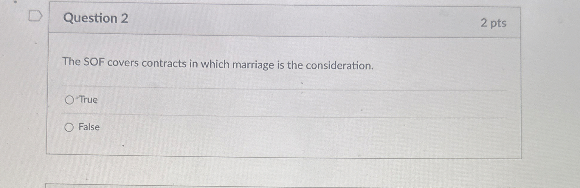  Question 2 2 pts The SOF covers contracts in which marriage
