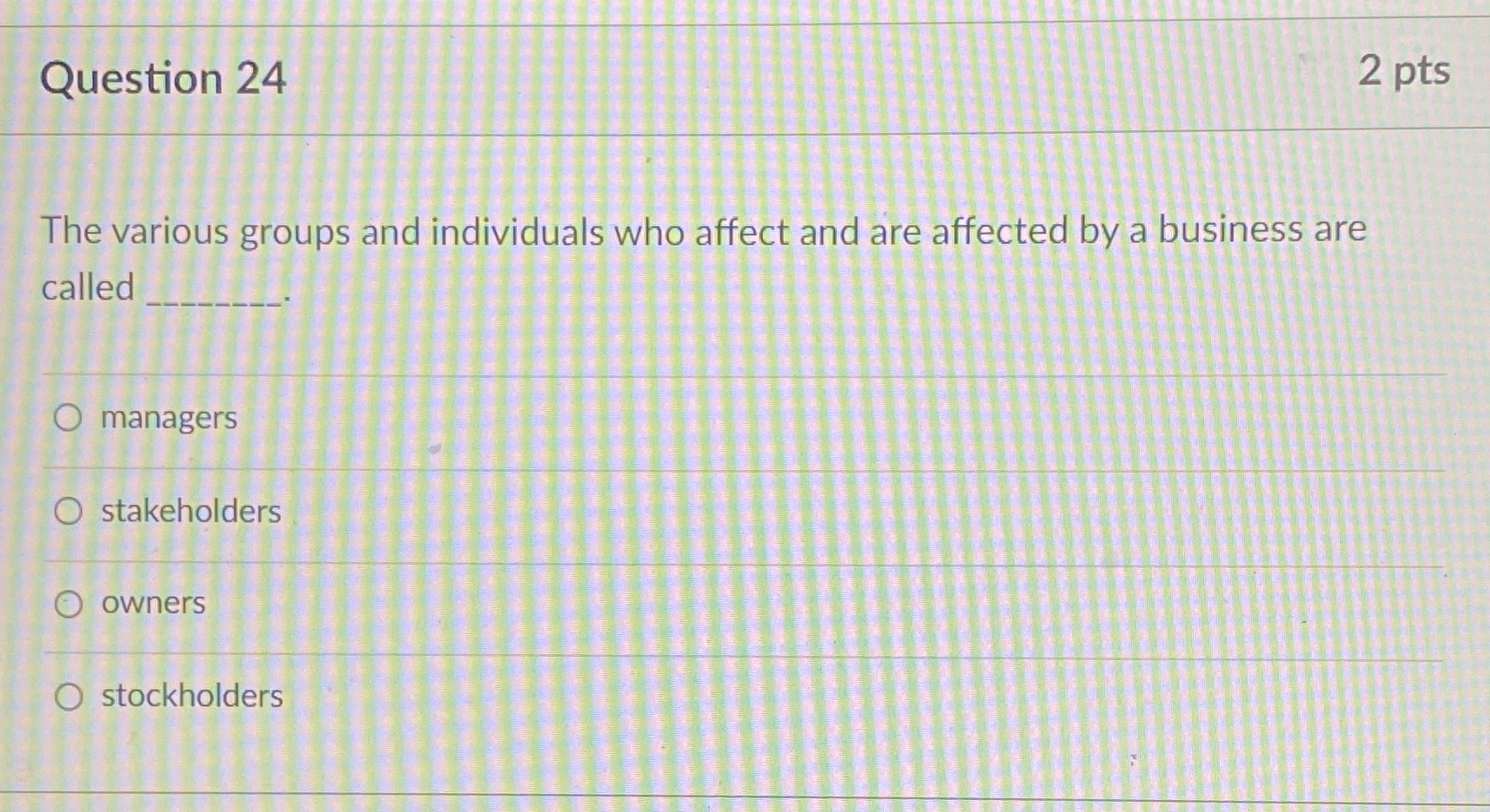  Question 24 2 pts The various groups and individuals who affect