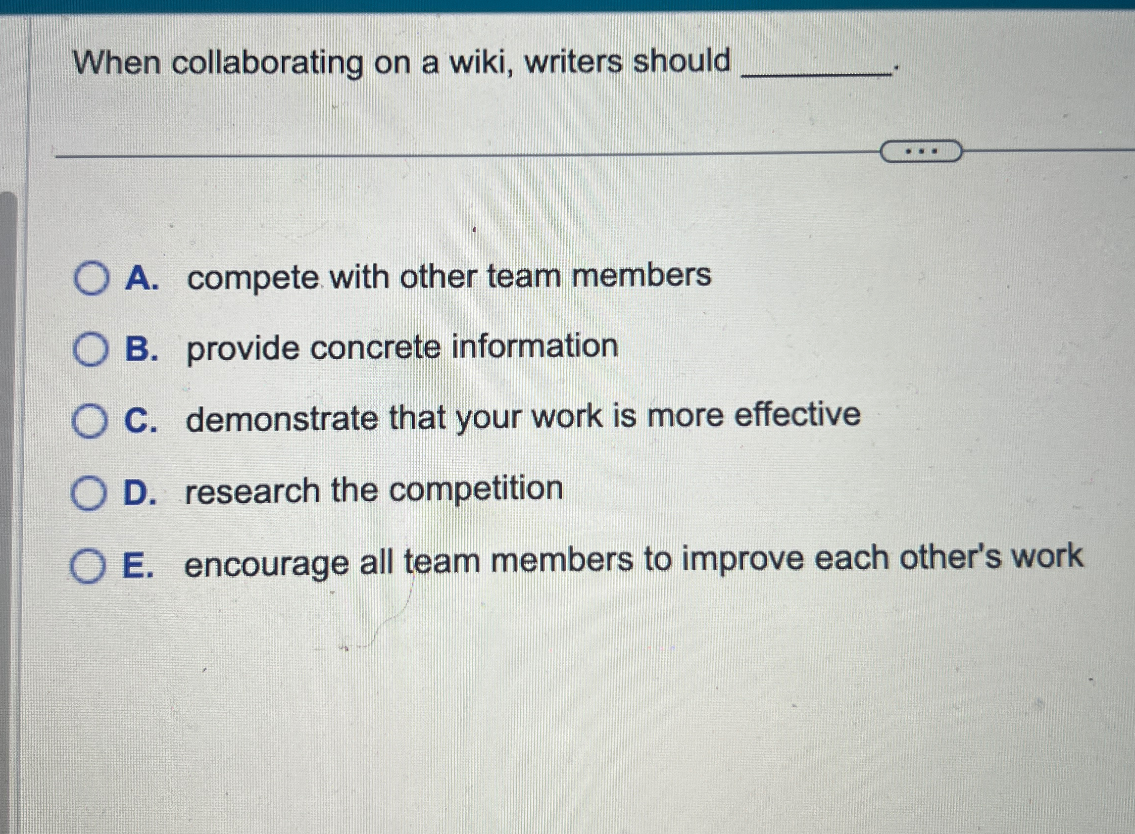  When collaborating on a wiki, writers should q, A. compete with