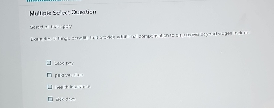  Multiple Select Question Select all that apply Examples of fringe benefits