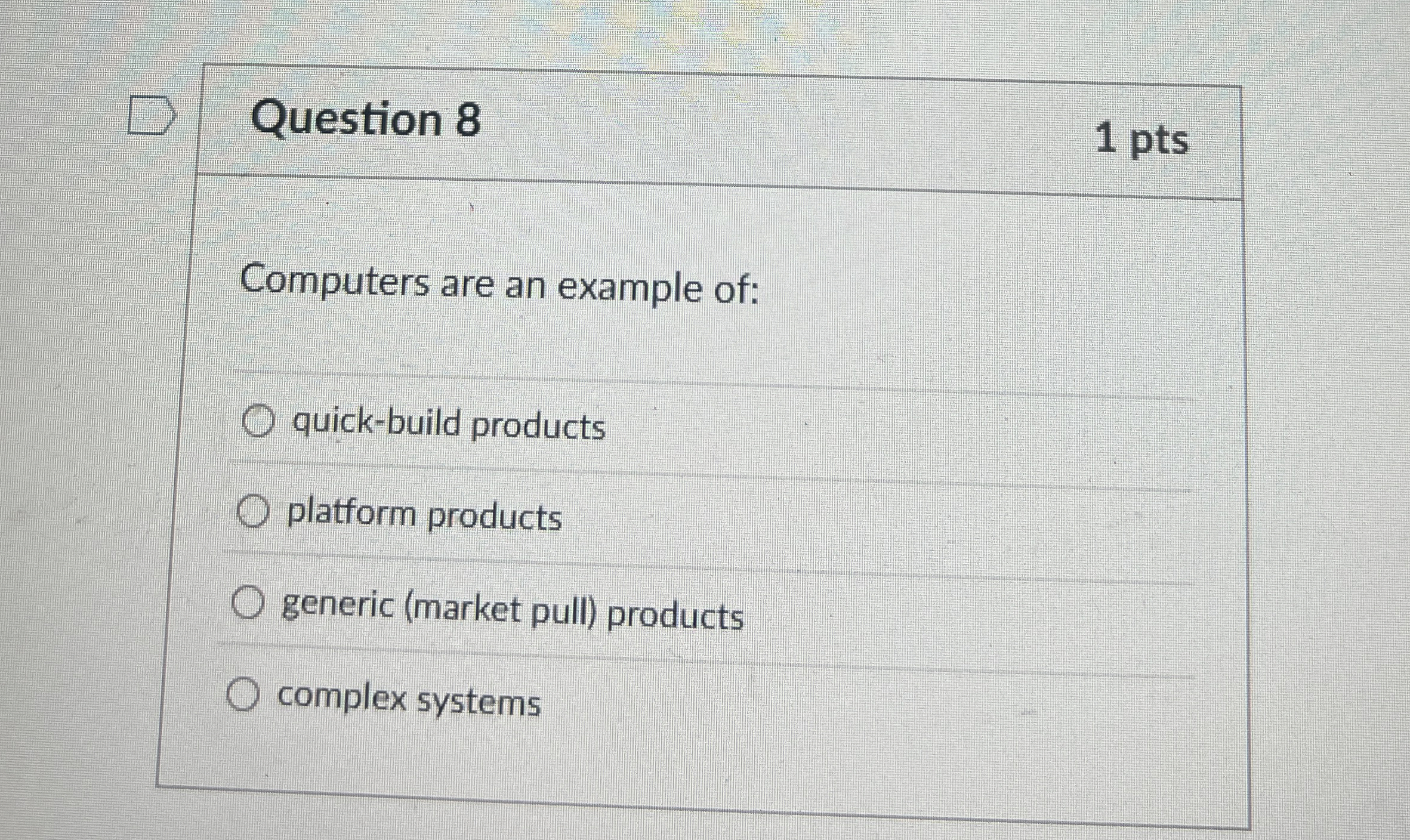  Question 8 1 pts Computers are an example of: quick-build products