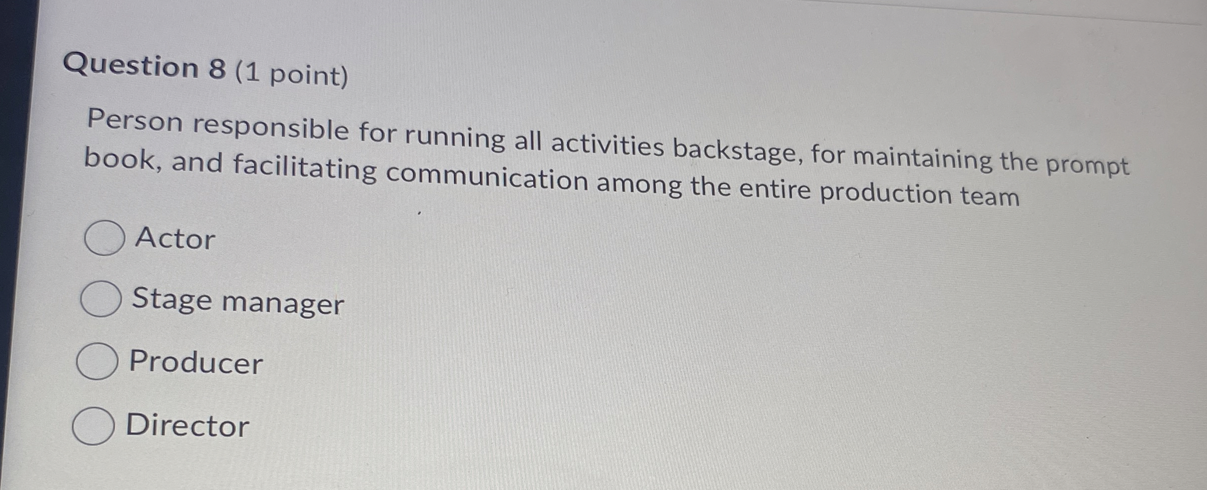  Question 8(1 point) Person responsible for running all activities backstage, for