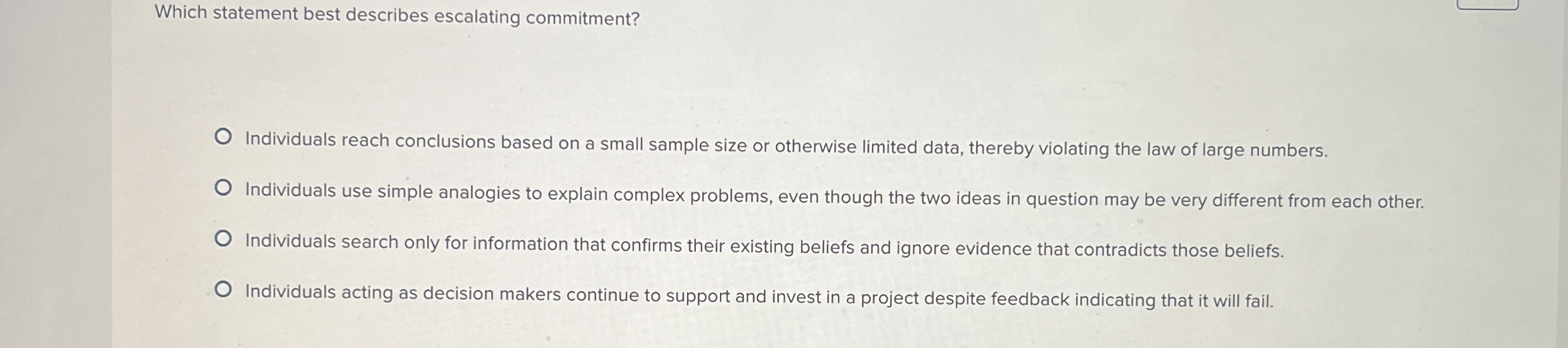  Which statement best describes escalating commitment? Individuals reach conclusions based on