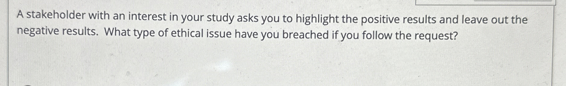  A stakeholder with an interest in your study asks you to