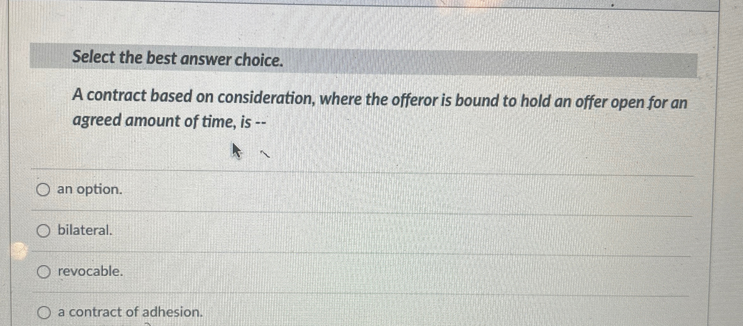  Select the best answer choice. A contract based on consideration, where