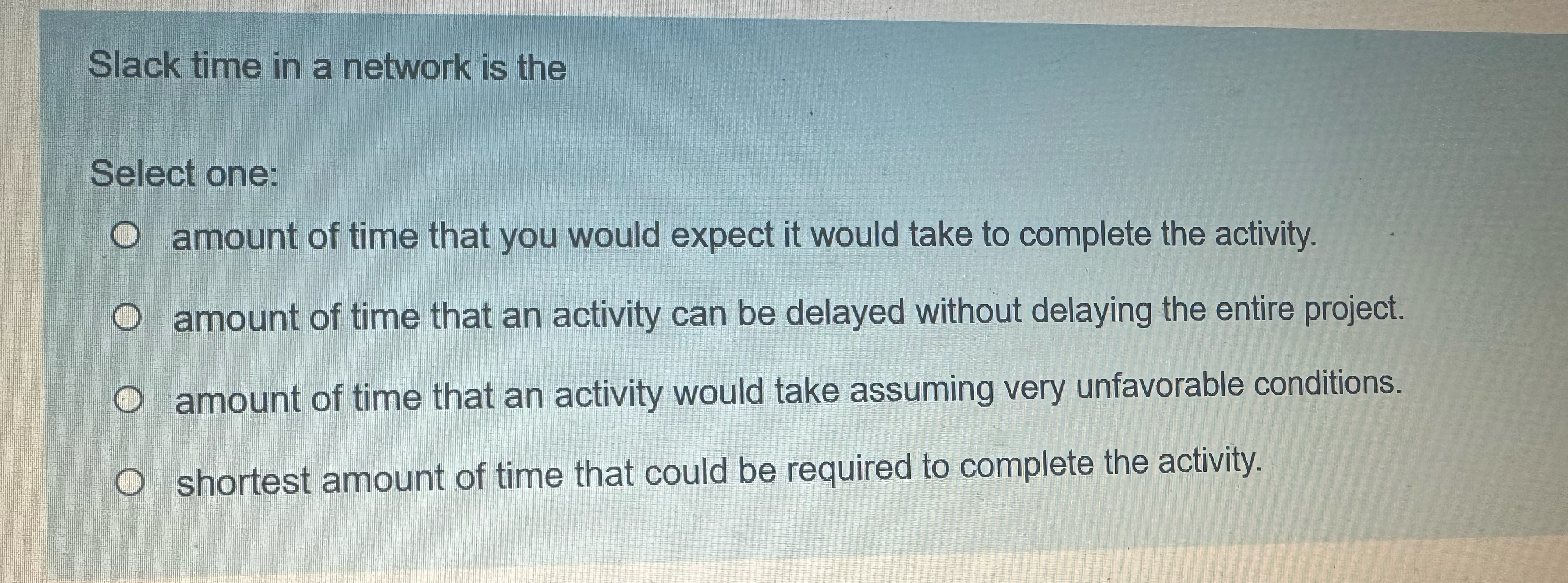 Slack time in a network is the Select one: amount of