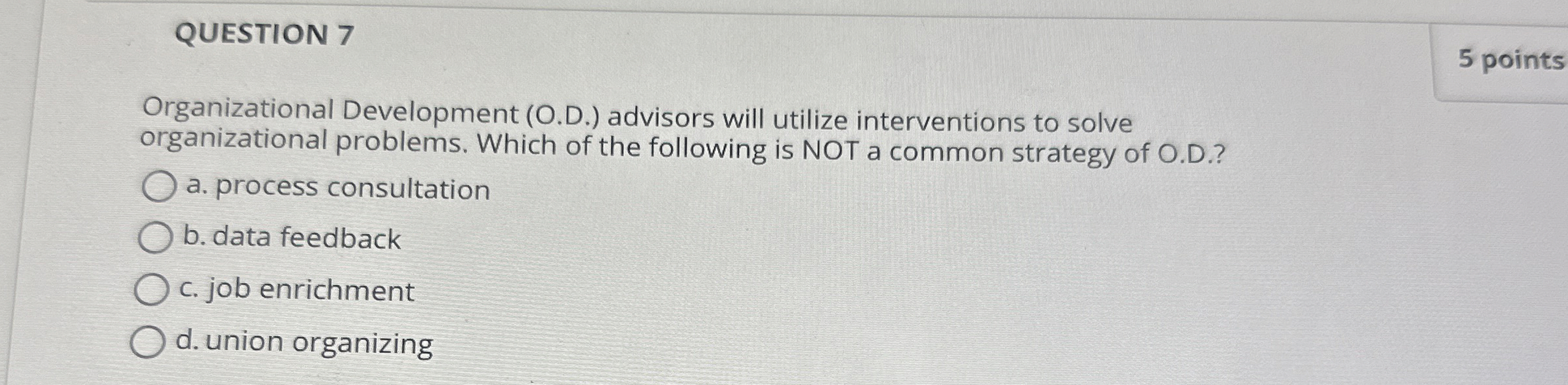  QUESTION 7 Organizational Development (O.D.) advisors will utilize interventions to solve