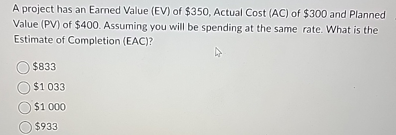  A project has an Earned Value (EV) of $350, Actual Cost